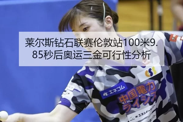 莱尔斯钻石联赛伦敦站100米9.85秒后奥运三金可行性分析